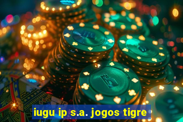 iugu ip s.a. jogos tigre